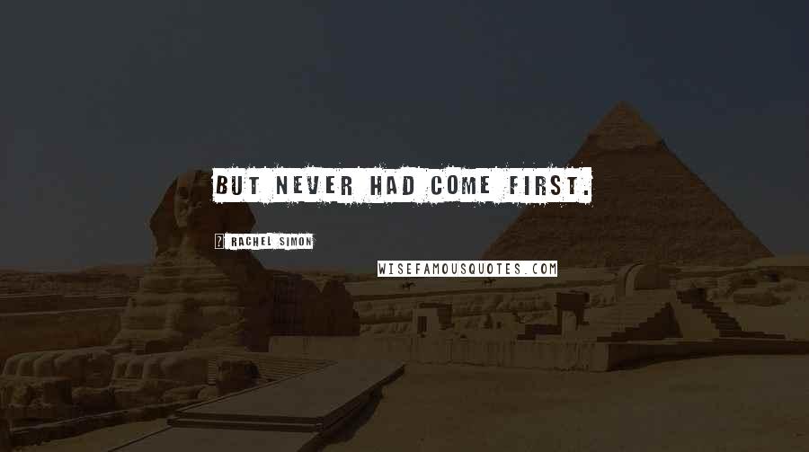 Rachel Simon Quotes: But never had come first.