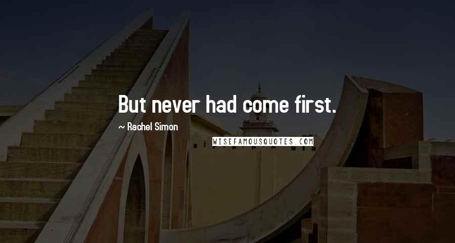 Rachel Simon Quotes: But never had come first.