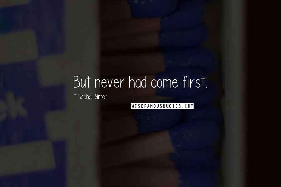Rachel Simon Quotes: But never had come first.