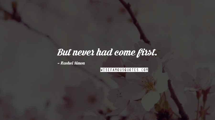 Rachel Simon Quotes: But never had come first.