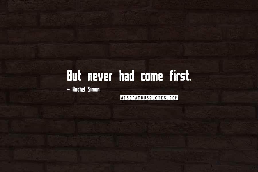 Rachel Simon Quotes: But never had come first.
