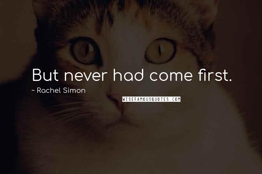 Rachel Simon Quotes: But never had come first.