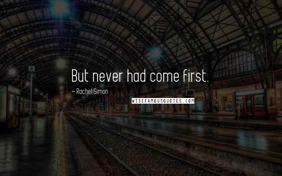 Rachel Simon Quotes: But never had come first.