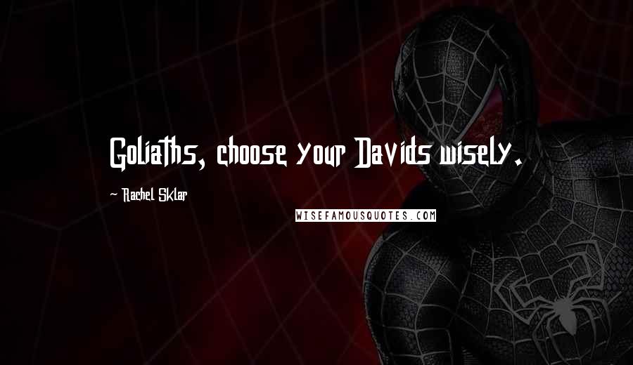 Rachel Sklar Quotes: Goliaths, choose your Davids wisely.