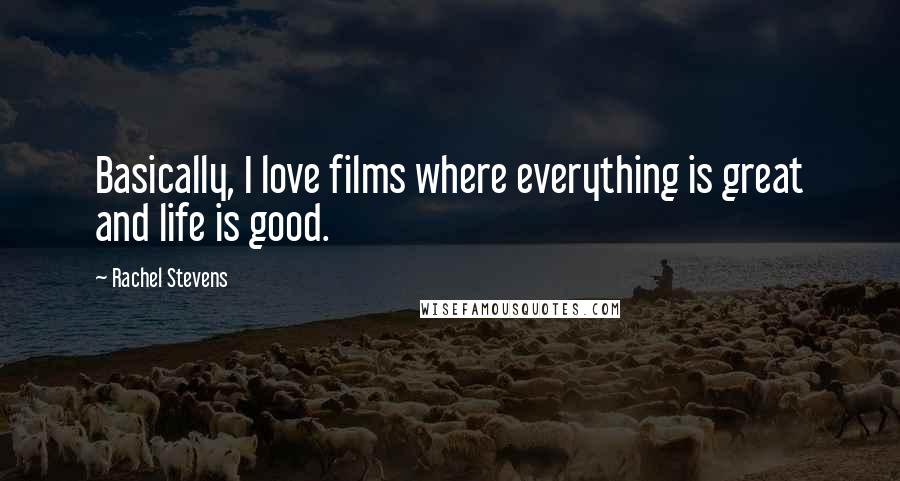 Rachel Stevens Quotes: Basically, I love films where everything is great and life is good.