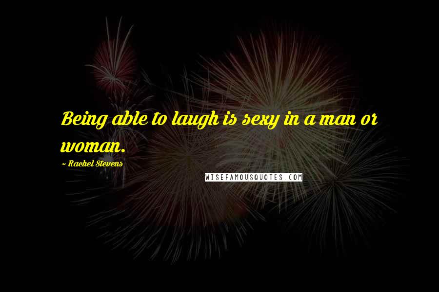 Rachel Stevens Quotes: Being able to laugh is sexy in a man or woman.