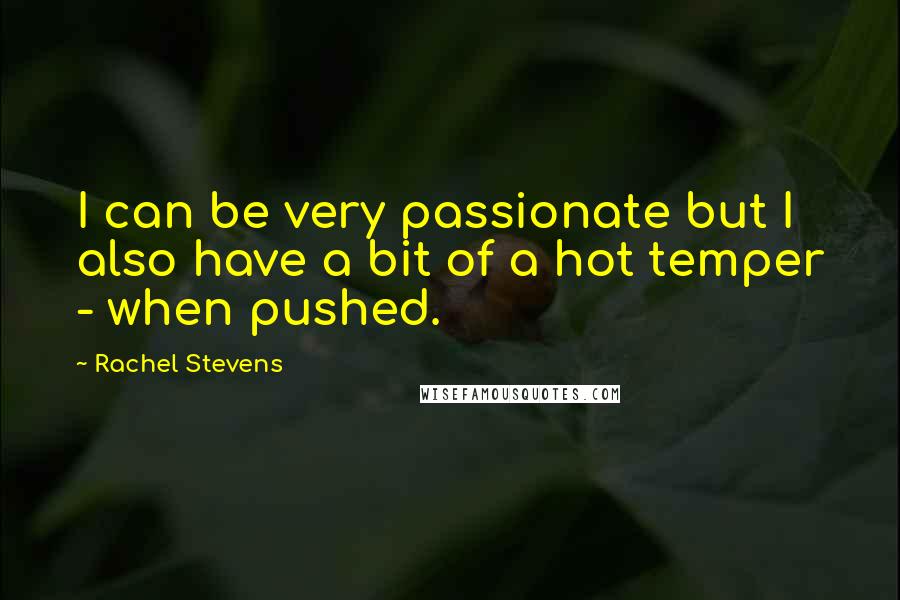Rachel Stevens Quotes: I can be very passionate but I also have a bit of a hot temper - when pushed.