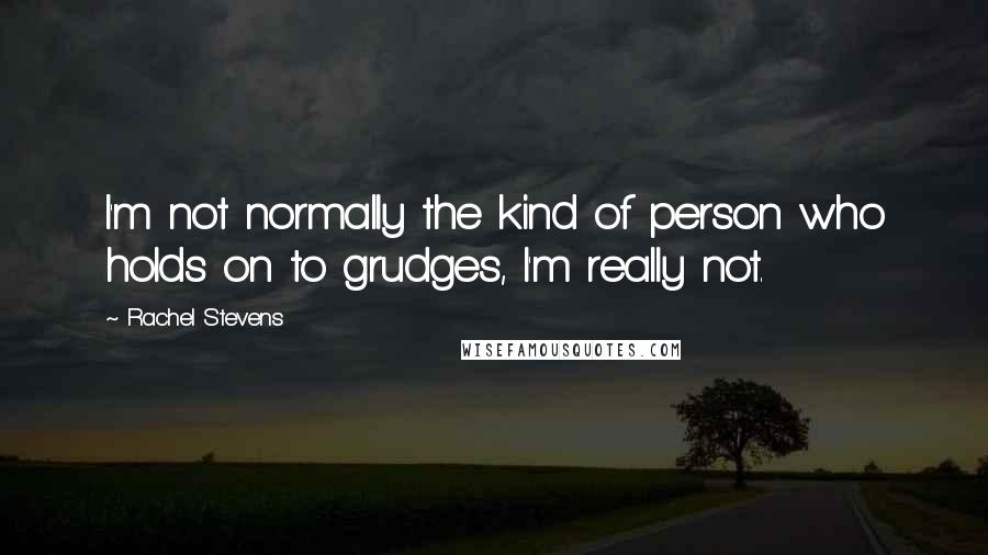Rachel Stevens Quotes: I'm not normally the kind of person who holds on to grudges, I'm really not.