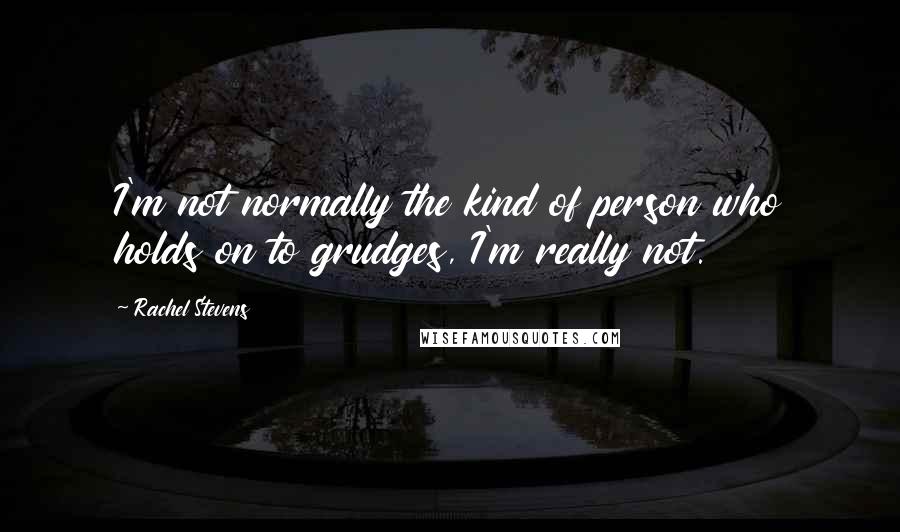 Rachel Stevens Quotes: I'm not normally the kind of person who holds on to grudges, I'm really not.