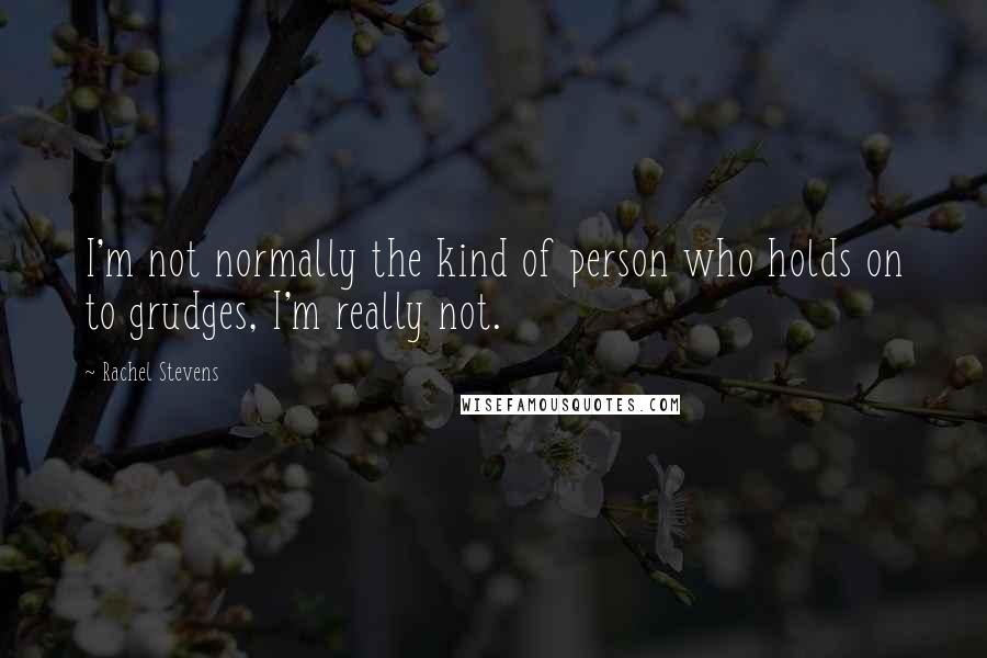 Rachel Stevens Quotes: I'm not normally the kind of person who holds on to grudges, I'm really not.