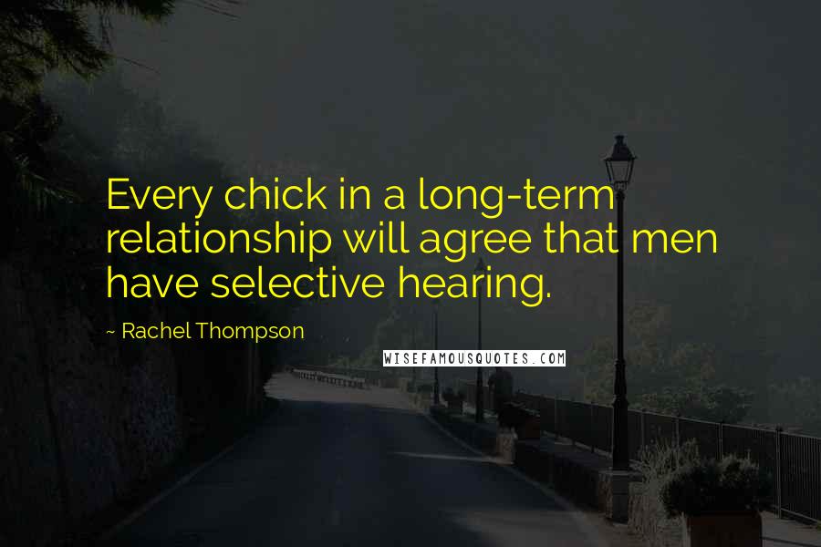 Rachel Thompson Quotes: Every chick in a long-term relationship will agree that men have selective hearing.