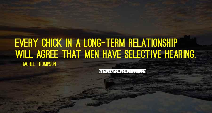 Rachel Thompson Quotes: Every chick in a long-term relationship will agree that men have selective hearing.