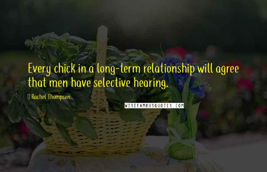 Rachel Thompson Quotes: Every chick in a long-term relationship will agree that men have selective hearing.