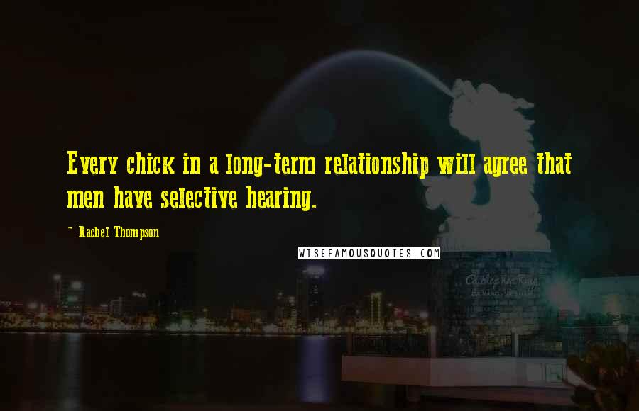 Rachel Thompson Quotes: Every chick in a long-term relationship will agree that men have selective hearing.