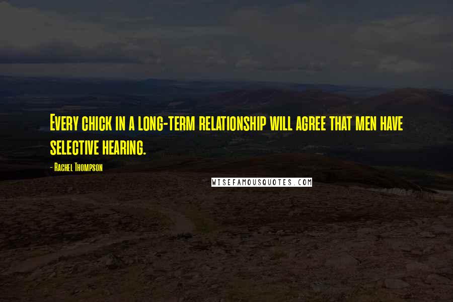 Rachel Thompson Quotes: Every chick in a long-term relationship will agree that men have selective hearing.