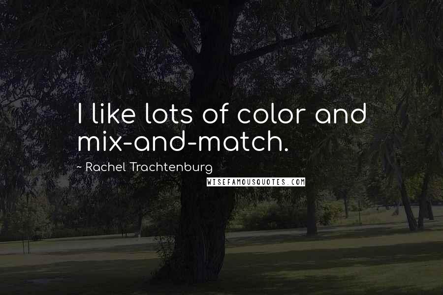 Rachel Trachtenburg Quotes: I like lots of color and mix-and-match.