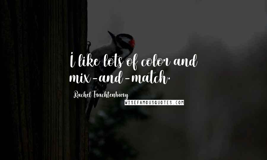 Rachel Trachtenburg Quotes: I like lots of color and mix-and-match.