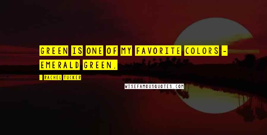 Rachel Tucker Quotes: Green is one of my favorite colors - emerald green.