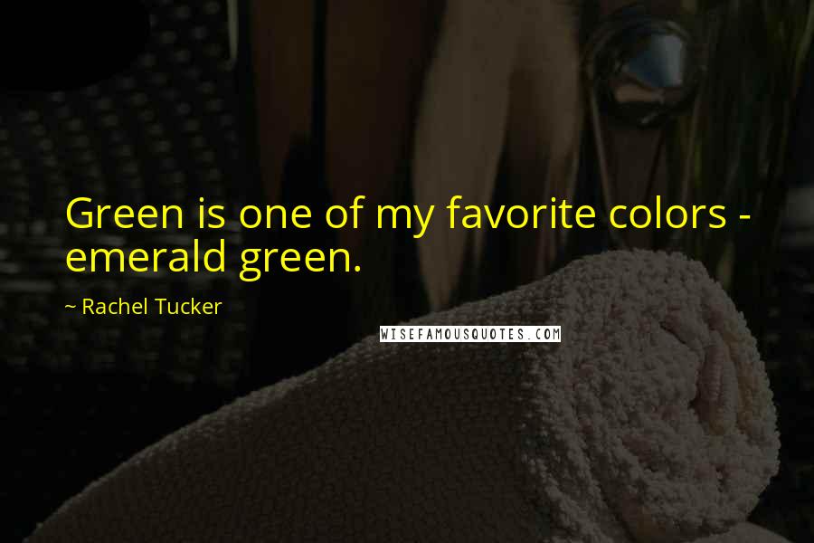 Rachel Tucker Quotes: Green is one of my favorite colors - emerald green.