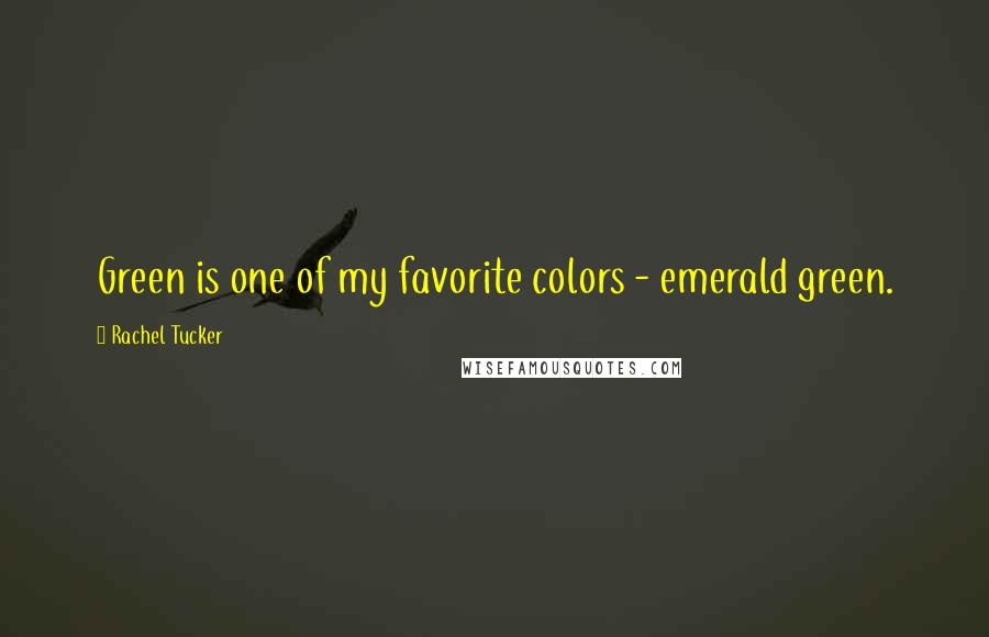 Rachel Tucker Quotes: Green is one of my favorite colors - emerald green.