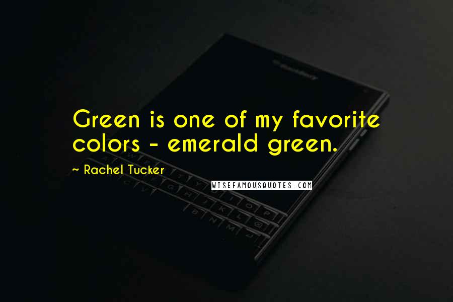 Rachel Tucker Quotes: Green is one of my favorite colors - emerald green.