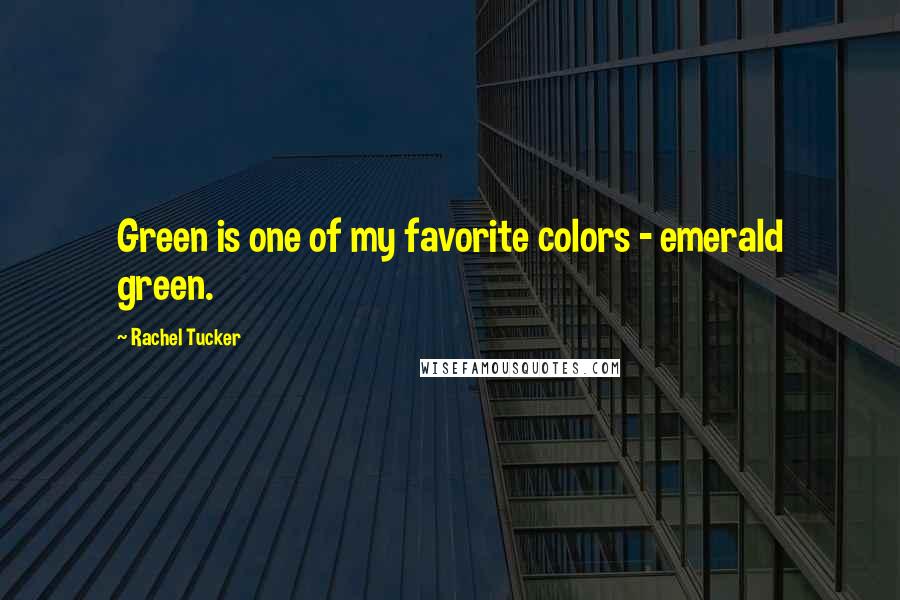 Rachel Tucker Quotes: Green is one of my favorite colors - emerald green.