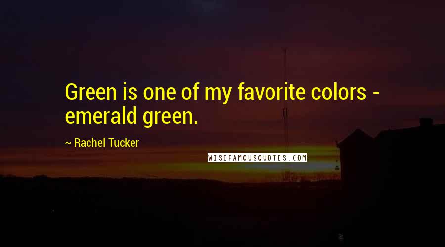 Rachel Tucker Quotes: Green is one of my favorite colors - emerald green.