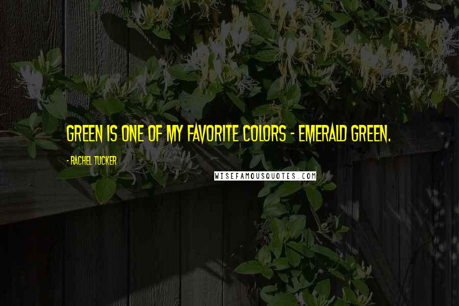 Rachel Tucker Quotes: Green is one of my favorite colors - emerald green.