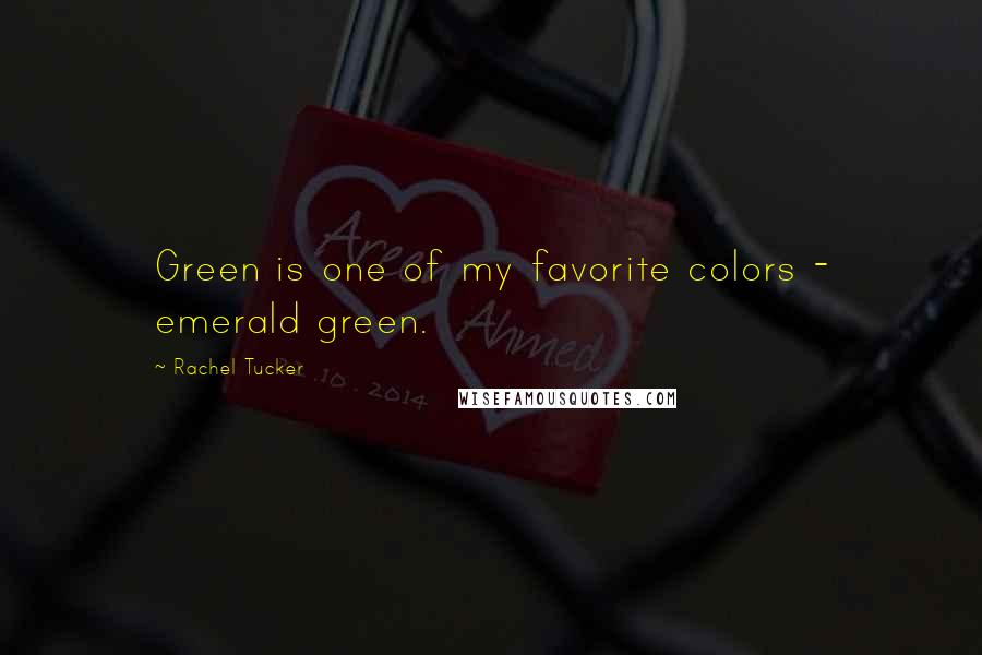 Rachel Tucker Quotes: Green is one of my favorite colors - emerald green.