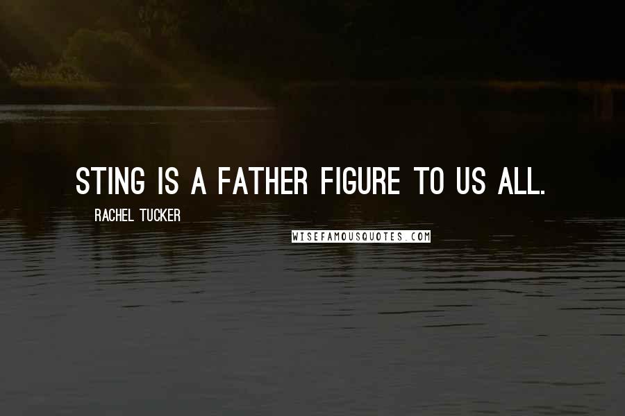 Rachel Tucker Quotes: Sting is a father figure to us all.