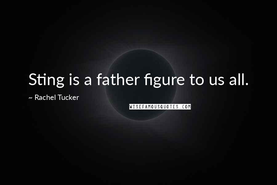 Rachel Tucker Quotes: Sting is a father figure to us all.