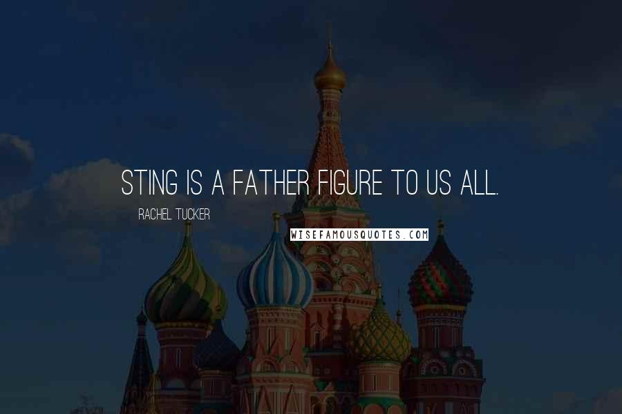 Rachel Tucker Quotes: Sting is a father figure to us all.