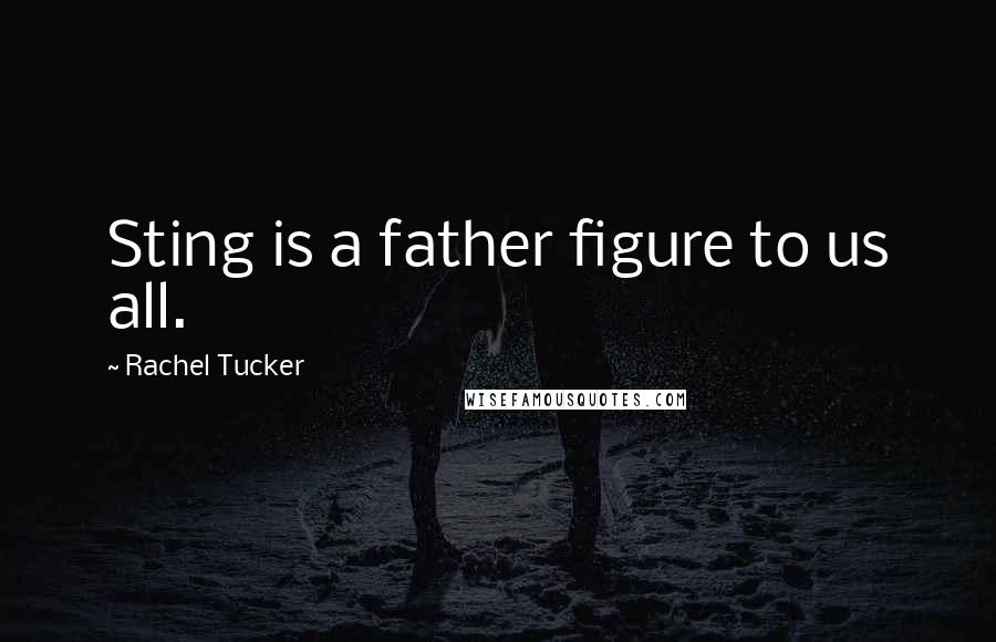 Rachel Tucker Quotes: Sting is a father figure to us all.