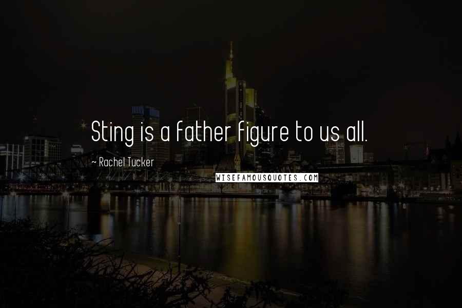 Rachel Tucker Quotes: Sting is a father figure to us all.