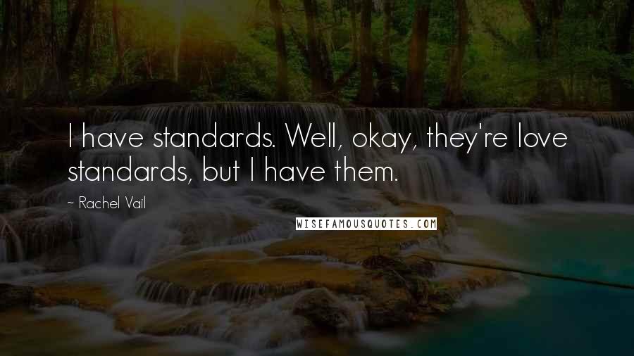 Rachel Vail Quotes: I have standards. Well, okay, they're love standards, but I have them.