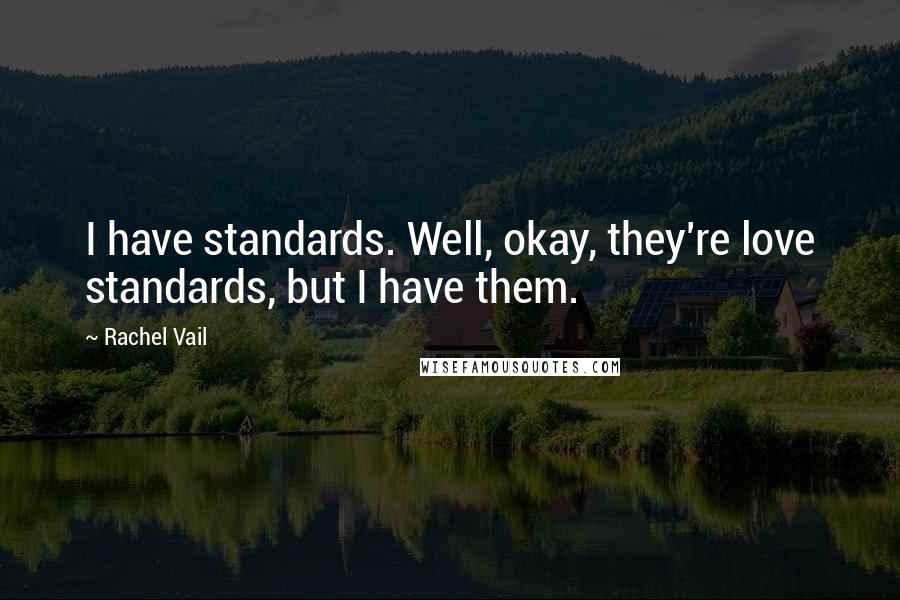 Rachel Vail Quotes: I have standards. Well, okay, they're love standards, but I have them.