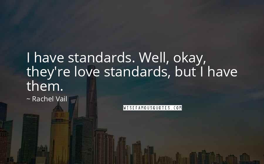 Rachel Vail Quotes: I have standards. Well, okay, they're love standards, but I have them.