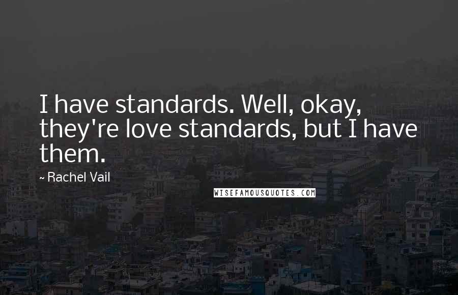 Rachel Vail Quotes: I have standards. Well, okay, they're love standards, but I have them.