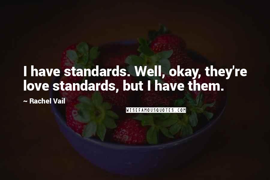 Rachel Vail Quotes: I have standards. Well, okay, they're love standards, but I have them.