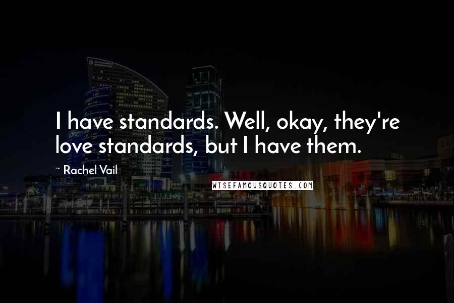 Rachel Vail Quotes: I have standards. Well, okay, they're love standards, but I have them.