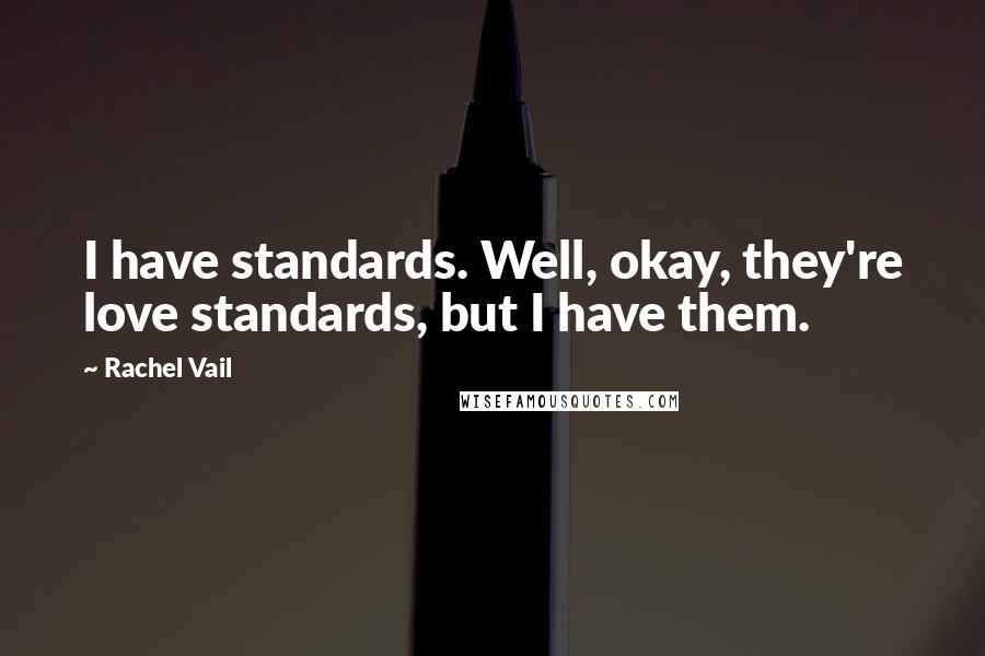 Rachel Vail Quotes: I have standards. Well, okay, they're love standards, but I have them.