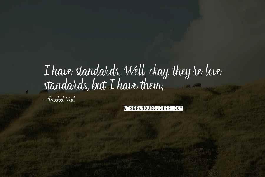 Rachel Vail Quotes: I have standards. Well, okay, they're love standards, but I have them.