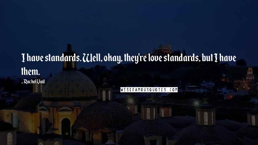 Rachel Vail Quotes: I have standards. Well, okay, they're love standards, but I have them.