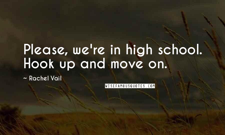 Rachel Vail Quotes: Please, we're in high school. Hook up and move on.