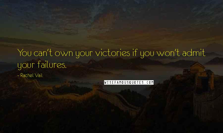 Rachel Vail Quotes: You can't own your victories if you won't admit your failures.