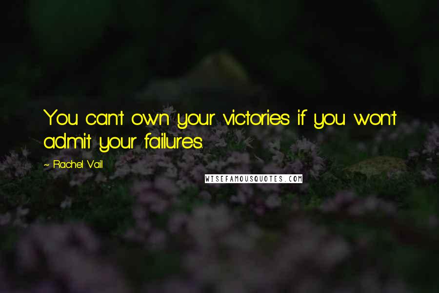 Rachel Vail Quotes: You can't own your victories if you won't admit your failures.