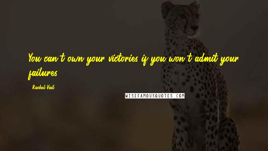 Rachel Vail Quotes: You can't own your victories if you won't admit your failures.