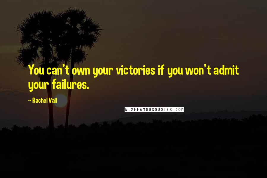 Rachel Vail Quotes: You can't own your victories if you won't admit your failures.