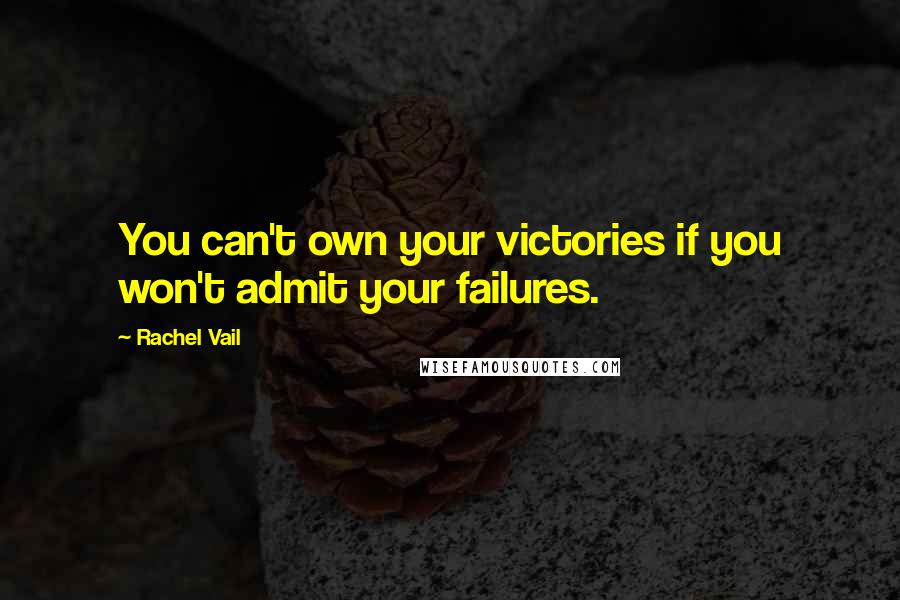 Rachel Vail Quotes: You can't own your victories if you won't admit your failures.