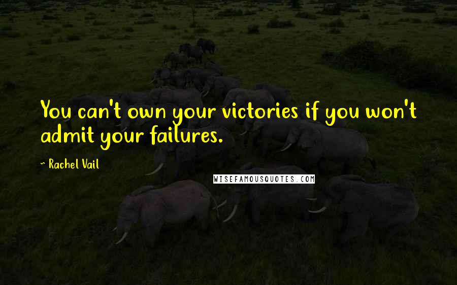 Rachel Vail Quotes: You can't own your victories if you won't admit your failures.